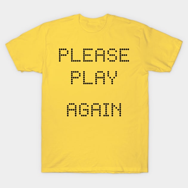 Please Play Again T-Shirt by ParaholiX